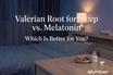 Valerian Root for Sleep vs. Melatonin